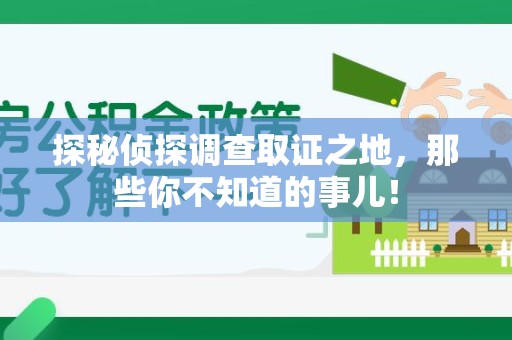 龙岩探秘侦探调查取证之地,那些你不知道的事儿! 龙岩探秘侦探调查取证之地,那些你不知道的事儿!