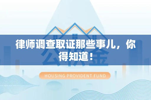 龙岩律师调查取证那些事儿，你得知道！