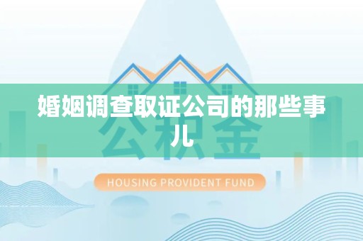龙岩婚姻调查取证公司的那些事儿