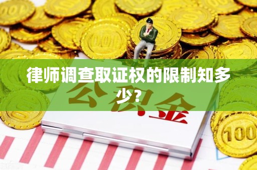 龙岩律师调查取证权的限制知多少？