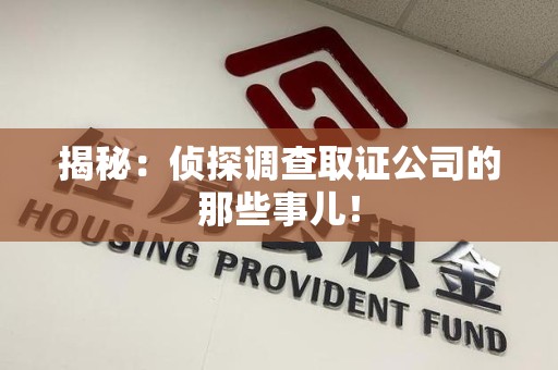 龙岩揭秘：侦探调查取证公司的那些事儿！