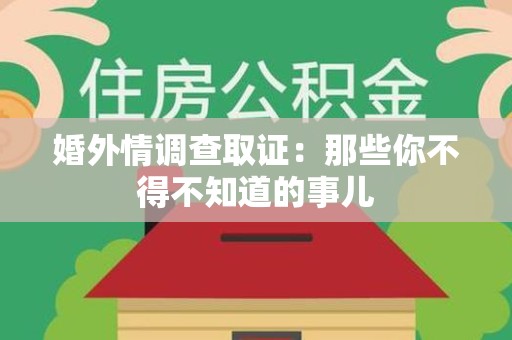 龙岩婚外情调查取证：那些你不得不知道的事儿