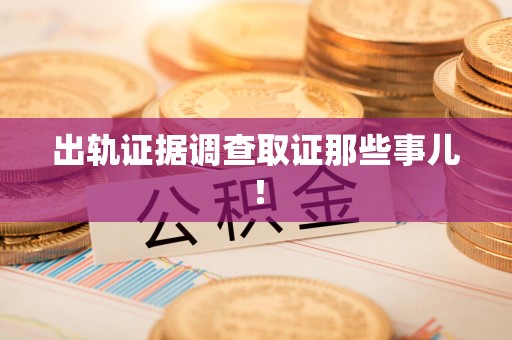 龙岩出轨证据调查取证那些事儿！