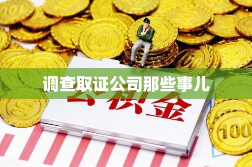 龙岩调查取证公司那些事儿