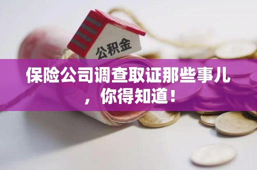 龙岩保险公司调查取证那些事儿，你得知道！