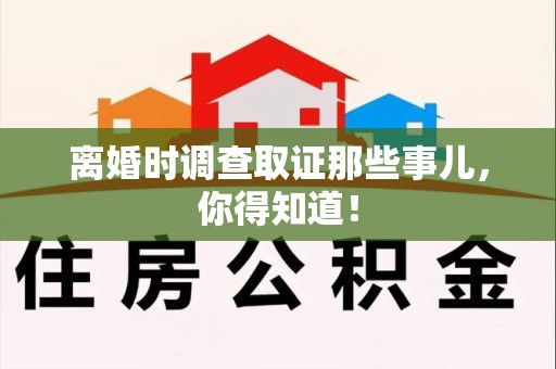 龙岩离婚时调查取证那些事儿，你得知道！