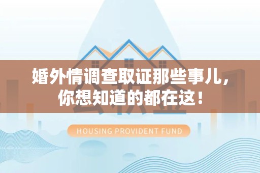 龙岩婚外情调查取证那些事儿，你想知道的都在这！