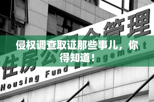 龙岩侵权调查取证那些事儿，你得知道！