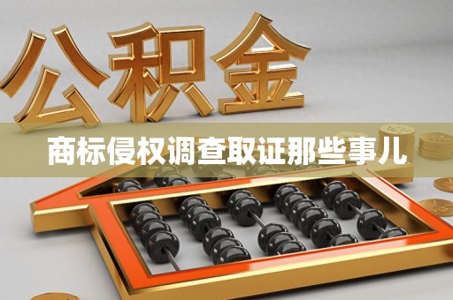 龙岩商标侵权调查取证那些事儿