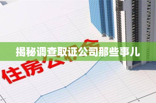 龙岩揭秘调查取证公司那些事儿