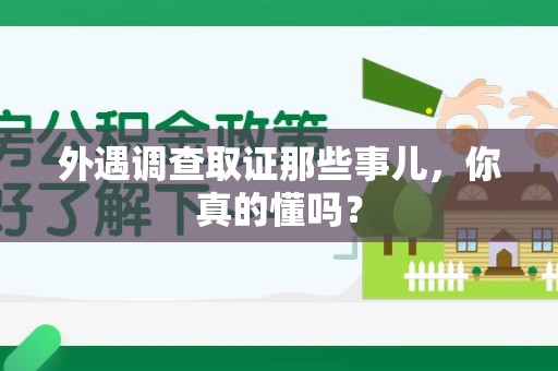 龙岩外遇调查取证那些事儿，你真的懂吗？