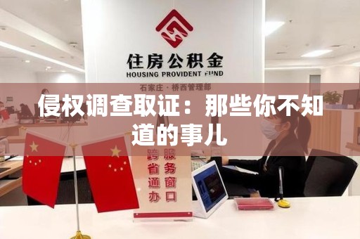 龙岩侵权调查取证：那些你不知道的事儿