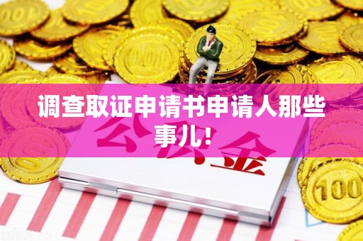 龙岩调查取证申请书申请人那些事儿！