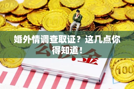 龙岩婚外情调查取证？这几点你得知道！