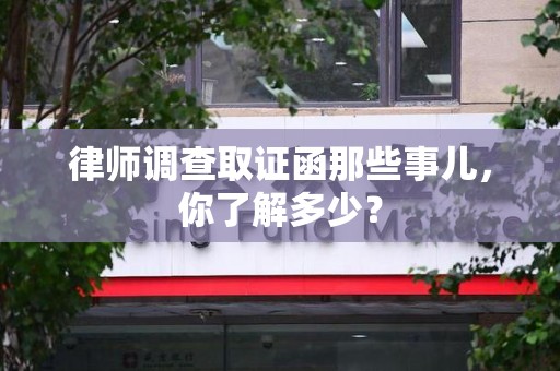 龙岩律师调查取证函那些事儿，你了解多少？