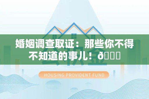龙岩婚姻调查取证：那些你不得不知道的事儿！😎