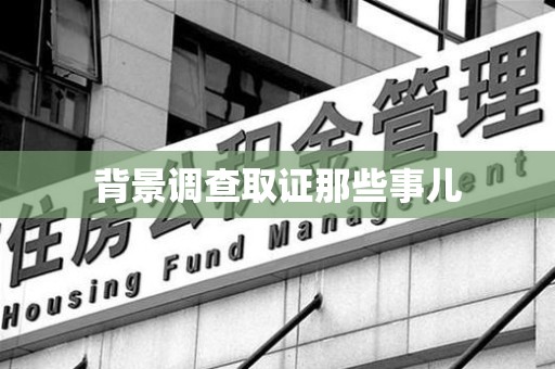 龙岩背景调查取证那些事儿