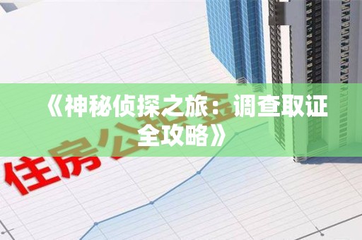 龙岩《神秘侦探之旅：调查取证全攻略》