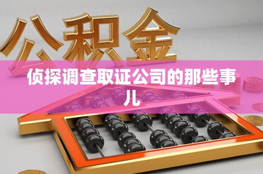 龙岩侦探调查取证公司的那些事儿