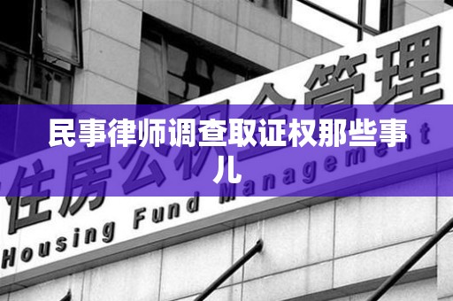 龙岩民事律师调查取证权那些事儿