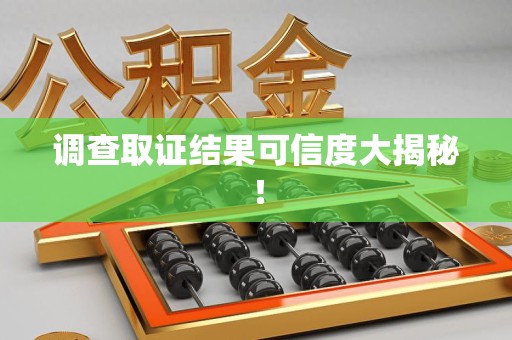 龙岩调查取证结果可信度大揭秘！