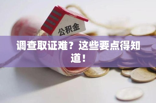 龙岩调查取证难？这些要点得知道！