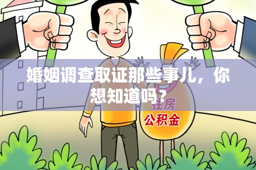 龙岩婚姻调查取证那些事儿，你想知道吗？