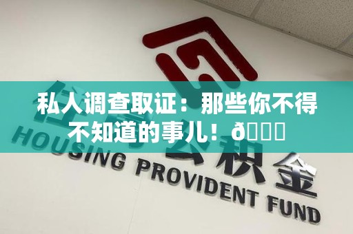 龙岩私人调查取证：那些你不得不知道的事儿！😎