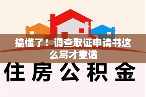 龙岩搞懂了！调查取证申请书这么写才靠谱