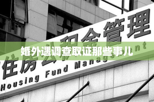 龙岩婚外遇调查取证那些事儿