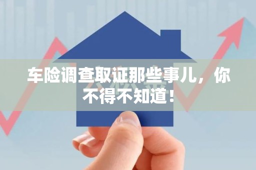 龙岩车险调查取证那些事儿，你不得不知道！