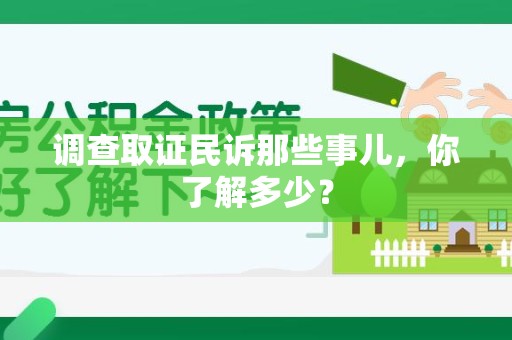 龙岩调查取证民诉那些事儿，你了解多少？