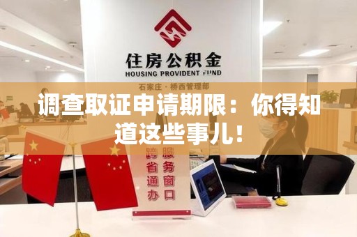 龙岩调查取证申请期限：你得知道这些事儿！