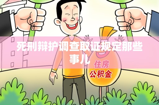 龙岩死刑辩护调查取证规定那些事儿