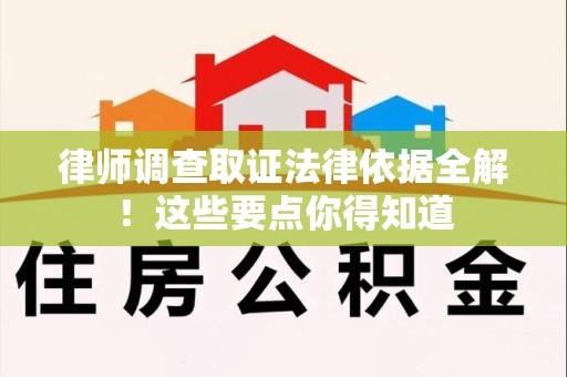 龙岩律师调查取证法律依据全解！这些要点你得知道