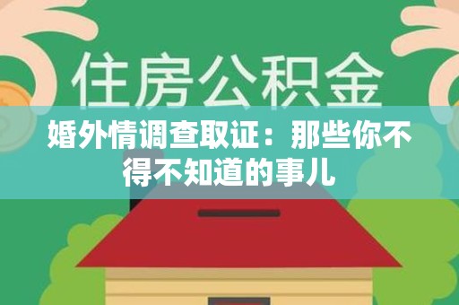 龙岩婚外情调查取证：那些你不得不知道的事儿